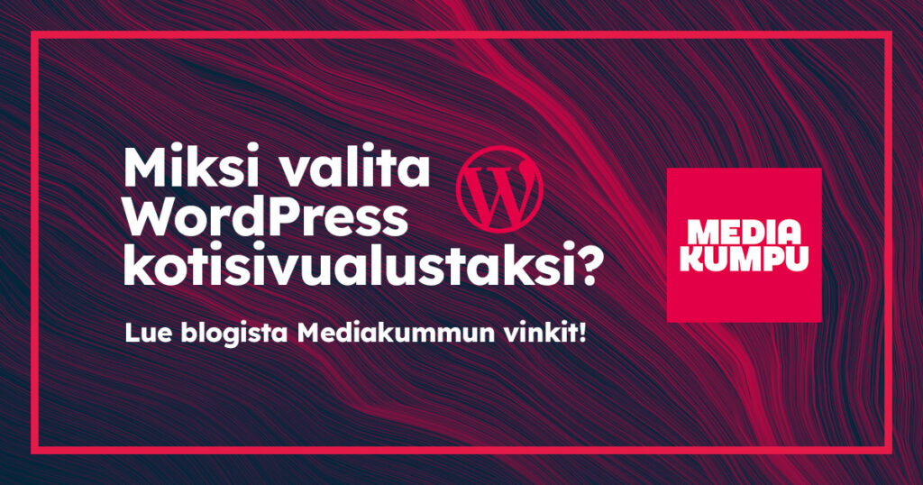 Miksi valita WordPress kotisivualustaksi - Lue blogista Mediakummun vinkit!